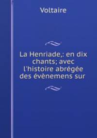 La Henriade,: en dix chants; avec l