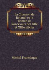 La Chanson de Roland: et le Roman de Roncevaux des XIIe et XIIIe siecles