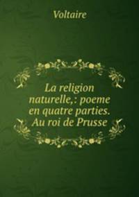 La religion naturelle,: poeme en quatre parties. Au roi de Prusse.