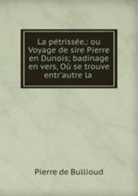 La petrissee,: ou Voyage de sire Pierre en Dunois; badinage en vers, Ou se trouve entr