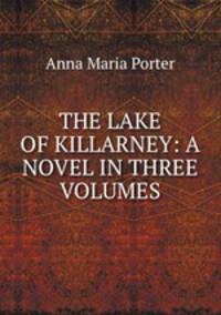 THE LAKE OF KILLARNEY: A NOVEL IN THREE VOLUMES