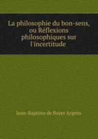 La philosophie du bon-sens, ou Reflexions philosophiques sur l