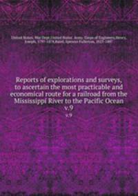 Reports of explorations and surveys, to ascertain the most practicable and economical route for a railroad from the Mississippi River to the Pacific Ocean. v.9
