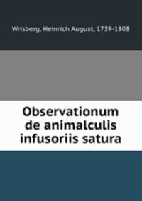 Observationum de animalculis infusoriis satura