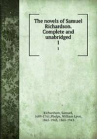 The novels of Samuel Richardson. Complete and unabridged. 1