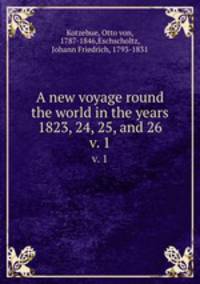 A new voyage round the world in the years 1823, 24, 25, and 26. v. 1