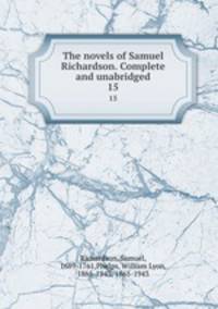 The novels of Samuel Richardson. Complete and unabridged. 15