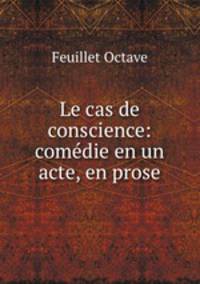 Le cas de conscience: comedie en un acte, en prose