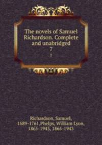 The novels of Samuel Richardson. Complete and unabridged. 7