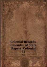 Colonial Records. Calendar of State Papers, Colonial. 32