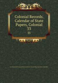 Colonial Records. Calendar of State Papers, Colonial. 33