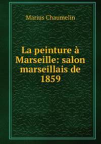 La peinture a Marseille: salon marseillais de 1859