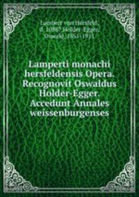 Lamperti monachi hersfeldensis Opera. Recognovit Oswaldus Holder-Egger. Accedunt Annales weissenburgenses