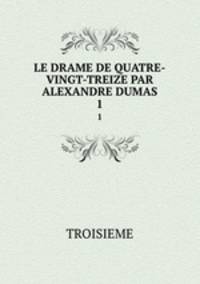 LE DRAME DE QUATRE-VINGT-TREIZE PAR ALEXANDRE DUMAS. 1