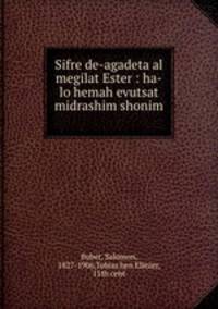 Sifre de-agadeta al megilat Ester : ha-lo hemah evutsat midrashim shonim .