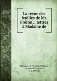La revue des feuilles de Mr. Freron .: lettres a Madame de.