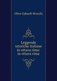 Leggende istoriche italiane in ottava rima: in ottava rima