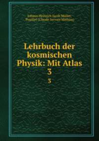Lehrbuch der kosmischen Physik: Mit Atlas. 3