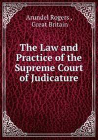 The Law and Practice of the Supreme Court of Judicature