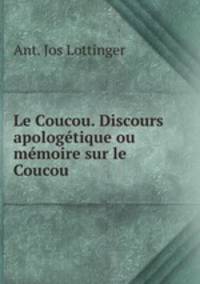Le Coucou. Discours apologetique ou memoire sur le Coucou .