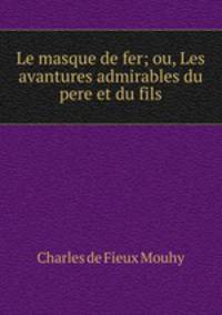 Le masque de fer; ou, Les avantures admirables du pere et du fils