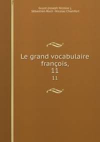 Le grand vocabulaire franois,. 11