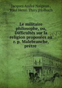 Le militaire philosophe, ou, Difficultes sur la religion proposees au r. p. Malebranche, pretre .