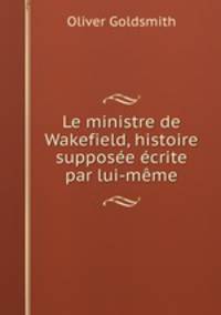 Le ministre de Wakefield, histoire supposee ecrite par lui-meme.