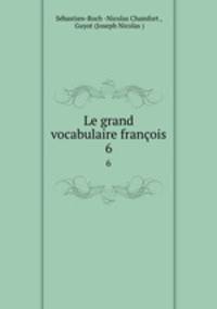 Le grand vocabulaire franois. 6