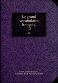 Le grand vocabulaire franois,. 12