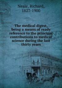 The medical digest, being a means of ready reference to the principal contributions to medical science during the last thirty years