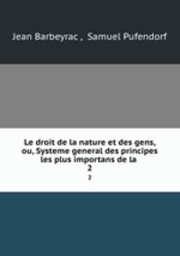 Le droit de la nature et des gens, ou, Systeme general des principes les plus importans de la .. 2