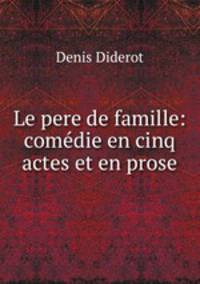 Le pere de famille: comedie en cinq actes et en prose