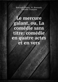 Le mercure galant, ou, La comedie sans titre: comedie en quatre actes et en vers