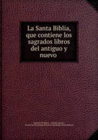La Santa Biblia, que contiene los sagrados libros del antiguo y nuevo .