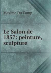 Le Salon de 1857: peinture, sculpture