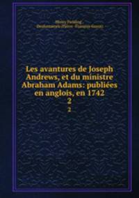 Les avantures de Joseph Andrews, et du ministre Abraham Adams: publies en anglois, en 1742. 2