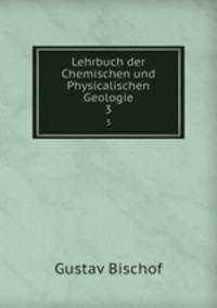 Lehrbuch der Chemischen und Physicalischen Geologie. 3