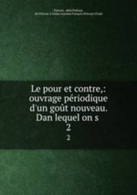 Le pour et contre,: ouvrage priodique d`un got nouveau. Dan lequel on s .. 2