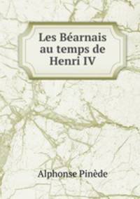 Les Bearnais au temps de Henri IV