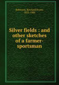 Silver fields : and other sketches of a farmer-sportsman