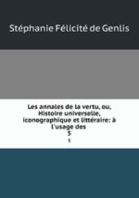 Les annales de la vertu, ou, Histoire universelle, iconographique et litteraire: a l