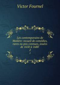 Les contemporains de Moliere: recueil de comedies, rares ou peu connues, jouees de 1650 a 1680 .