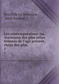 Les contemporaines: ou, Aventures des plus jolies femmes de l`age prsent, choix des plus .. 1