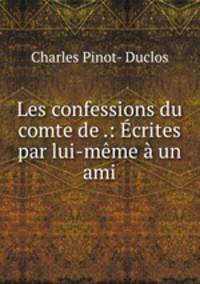 Les confessions du comte de .: Ecrites par lui-meme a un ami