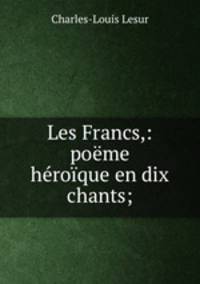 Les Francs,: poeme heroique en dix chants;