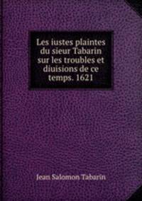 Les iustes plaintes du sieur Tabarin sur les troubles et diuisions de ce temps. 1621
