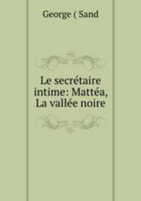 Le secretaire intime: Mattea, La vallee noire