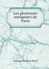Les glorieuses antiquitez de Paris