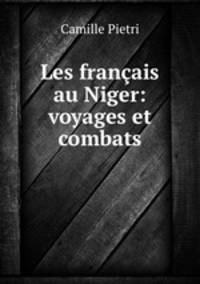 Les francais au Niger: voyages et combats